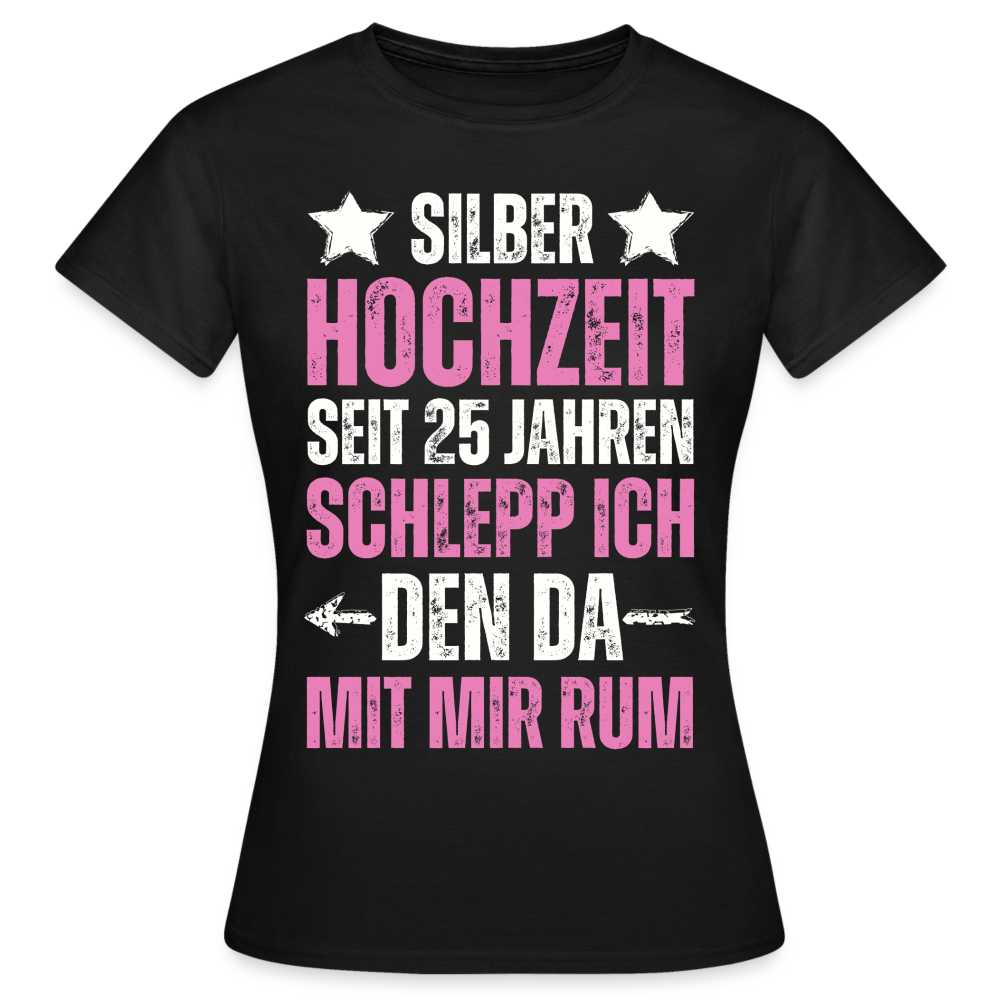 Frauen T-Shirt "Seit 25 Jahren schlepp ich den da mit mir rum" - Schwarz