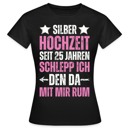 Frauen T-Shirt "Seit 25 Jahren schlepp ich den da mit mir rum" - Schwarz