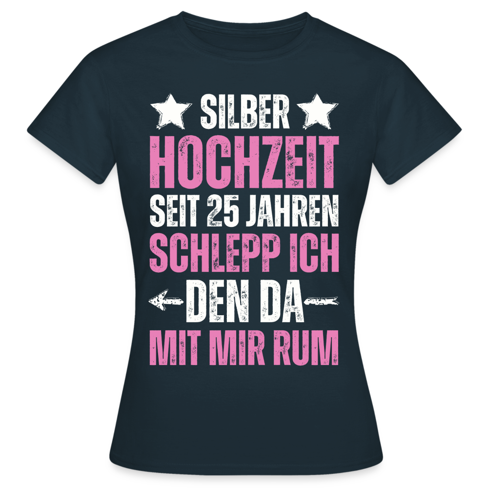 Frauen T-Shirt "Seit 25 Jahren schlepp ich den da mit mir rum" - Navy