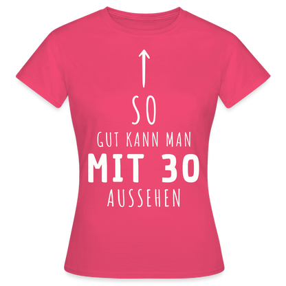 Frauen T-Shirt "So gut kann man mit 30 aussehen" - Azalea