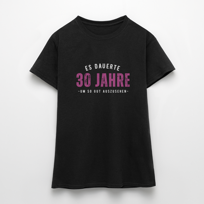 Frauen T-Shirt "Es dauerte 30 Jahre um so gut auszusehen" - Schwarz
