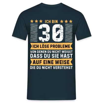 Männer T-Shirt "Ich bin 30 - Ich löse Probleme von denen du nicht weisst..." - Navy
