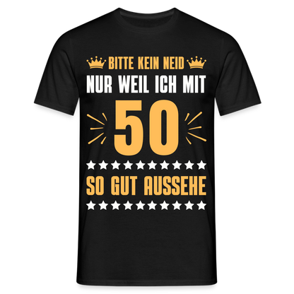Männer T-Shirt "Bitte kein Neid, nur weil ich mit 50 so gut aussehe" - Schwarz
