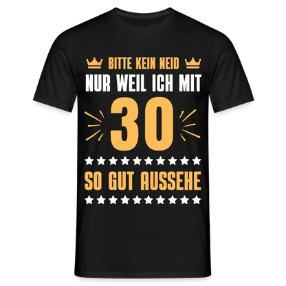 Männer T-Shirt "Bitte kein Neid, nur weil ich mit 30 so gut aussehe" - Schwarz