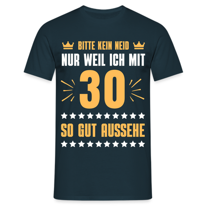 Männer T-Shirt "Bitte kein Neid, nur weil ich mit 30 so gut aussehe" - Navy