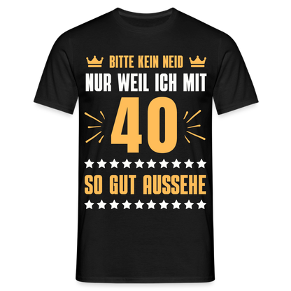 Männer T-Shirt "Bitte kein Neid, nur weil ich mit 40 so gut aussehe" - Schwarz