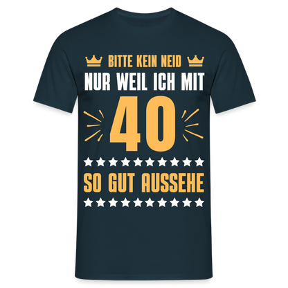 Männer T-Shirt "Bitte kein Neid, nur weil ich mit 40 so gut aussehe" - Navy