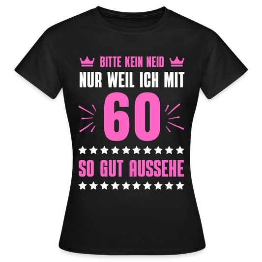 Frauen T-Shirt "Bitte kein Neid, nur weil ich mit 60 so gut aussehe" - Schwarz