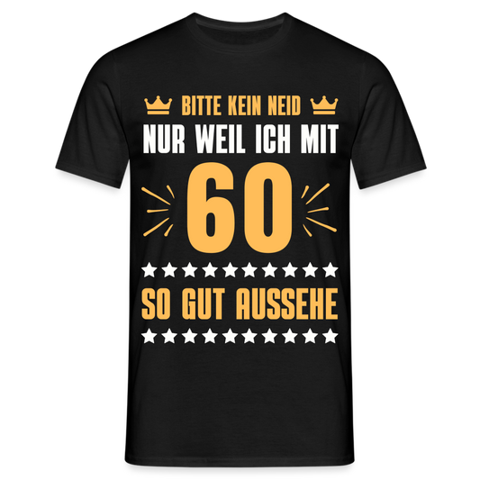 Männer T-Shirt "Bitte kein Neid, nur weil ich mit 60 so gut aussehe" - Schwarz