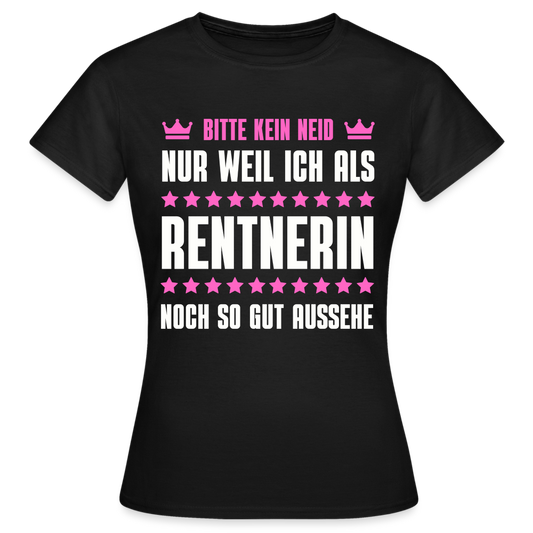 Frauen T-Shirt "Bitte kein Neid, nur weil ich als Rentnerin noch so gut aussehe" - Schwarz