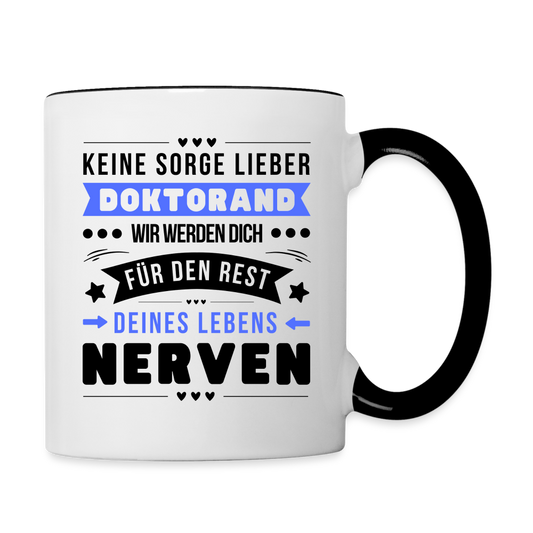 Tasse "Keine Sorge lieber Doktorand, ich werde dich für den Rest deines Lebens nerven" - Weiß/Schwarz