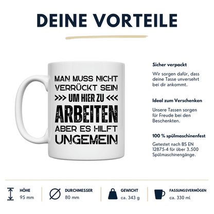 Tasse "Man muss nicht verrückt sein um hier zu arbeiten" Vorteile