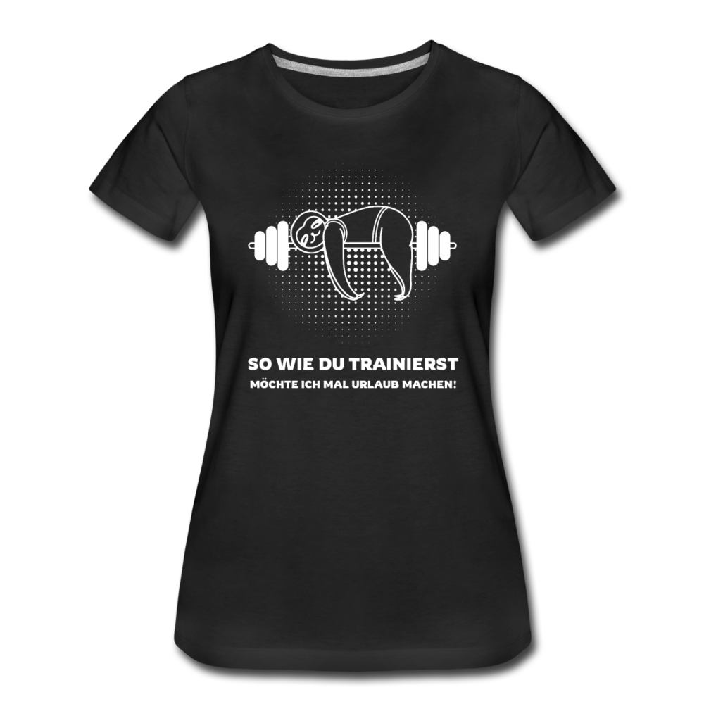 Frauen T-Shirt "So wie du trainierst möchte ich mal Urlaub machen!" - Schwarz