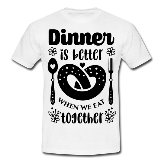 Männer T-Shirt "Dinner is better when we eat together" - Weiß