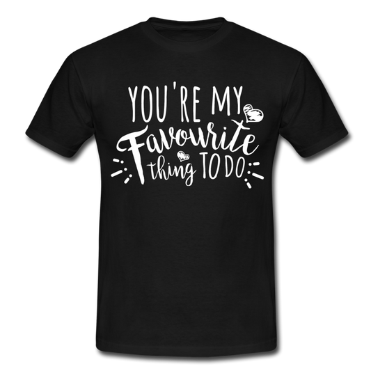 Männer T-Shirt "You're my favourite thing to do" - Schwarz