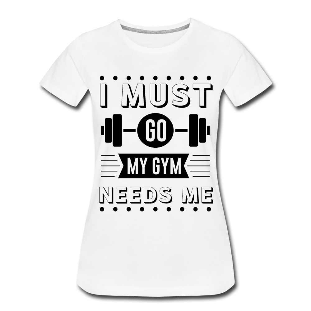 Frauen T-Shirt "I must go - My gym needs me" - white