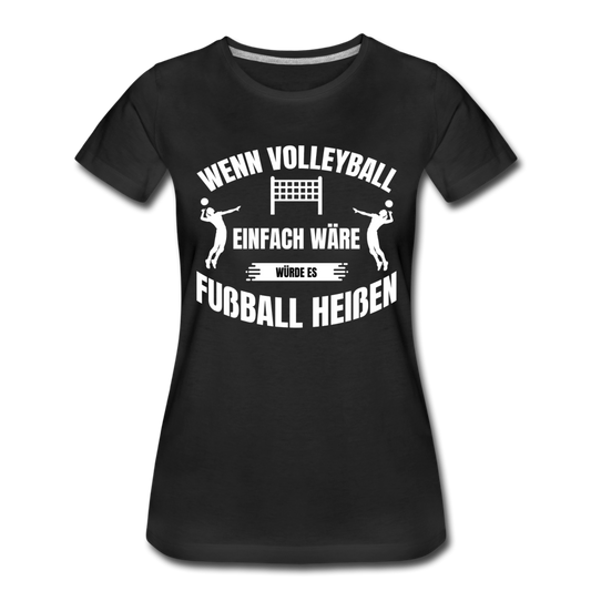 Frauen T-Shirt "Wenn Volleyball einfach wäre würde es Fußball heißen" 