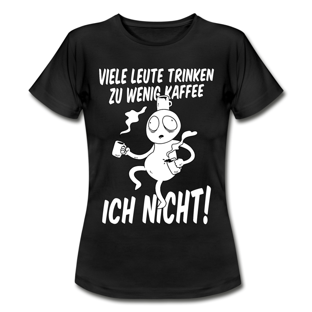 Frauen T-Shirt "Viele Leute trinken zu wenig Kaffee - Ich nicht!" - black
