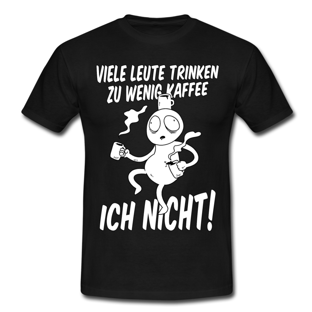 Männer T-Shirt "Viele Leute trinken zu wenig Kaffee - Ich nicht!" - black