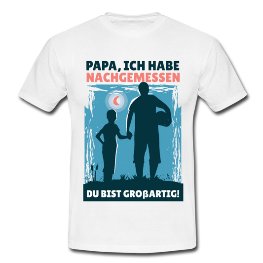 Männer T-Shirt "Papa, ich habe nachgemessen - Du bist großartig!" - white