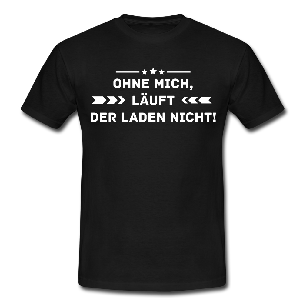 Männer T-Shirt "Ohne mich, läuft der Laden nicht!" - black