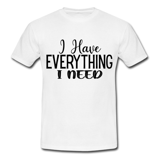 Männer T-Shirt "I have everything i need" - white