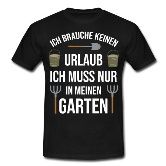 Männer T-Shirt "Brauche keinen Urlaub - Muss nur in meinen Garten" - Schwarz