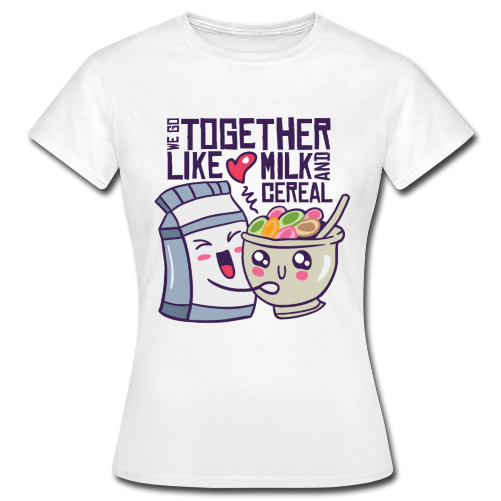 Frauen T-Shirt "We go together like milk and cereal" - Weiß