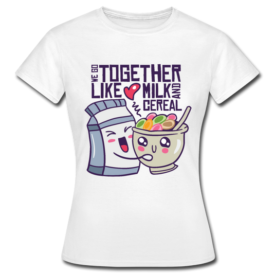 Frauen T-Shirt "We go together like milk and cereal" - Weiß