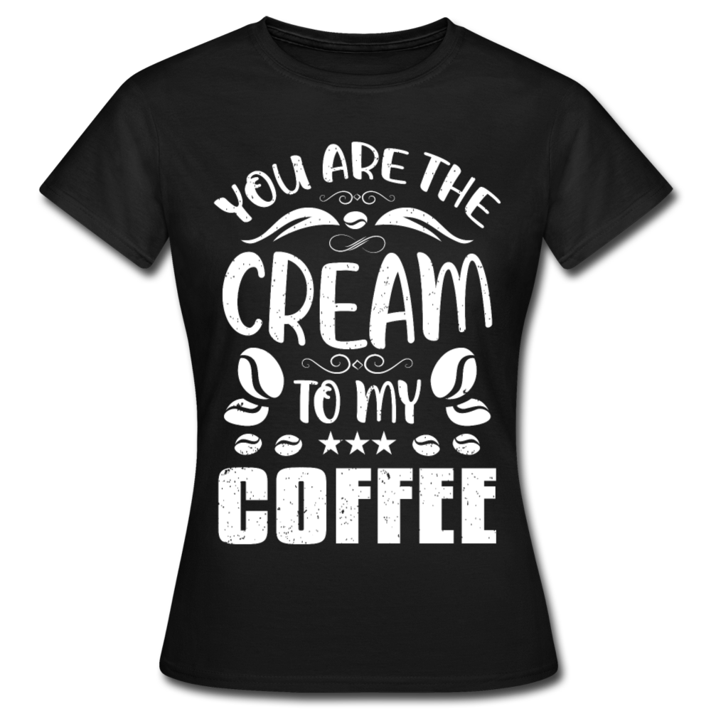 Frauen T-Shirt "You are the cream to my coffee" - Schwarz