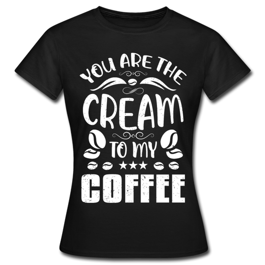 Frauen T-Shirt "You are the cream to my coffee" - Schwarz