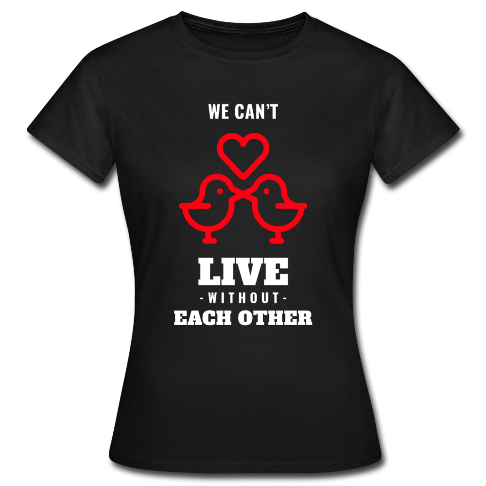 Frauen T-Shirt "We can't live without each other" - Schwarz