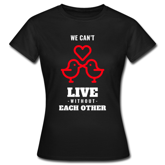 Frauen T-Shirt "We can't live without each other" - Schwarz