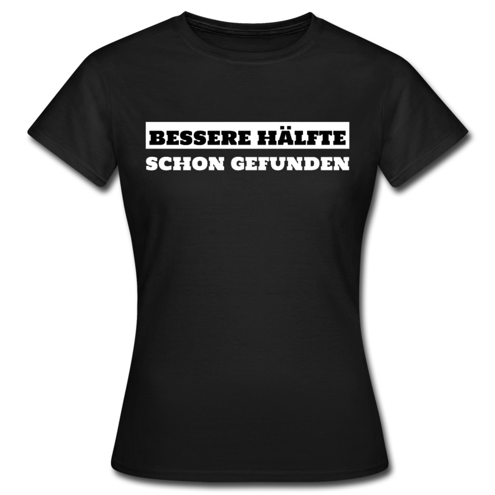 Frauen T-Shirt "Bessere Hälfte schon gefunden" - Schwarz