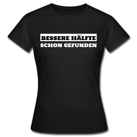 Frauen T-Shirt "Bessere Hälfte schon gefunden" - Schwarz