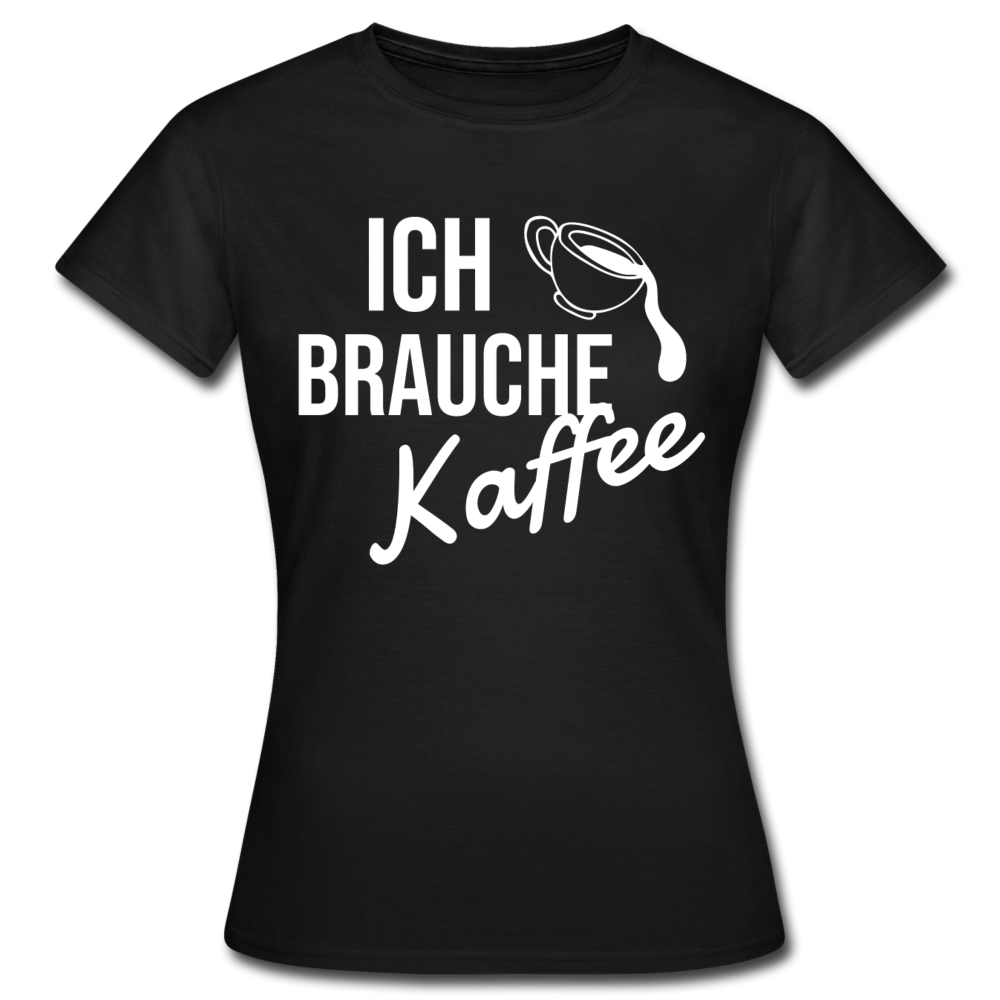 Frauen T-Shirt "Ich brauche Kaffee" - Schwarz