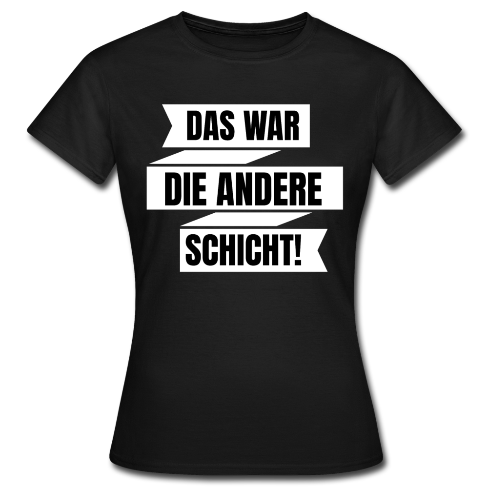 Frauen T-Shirt "Das war die andere Schicht!" - Schwarz