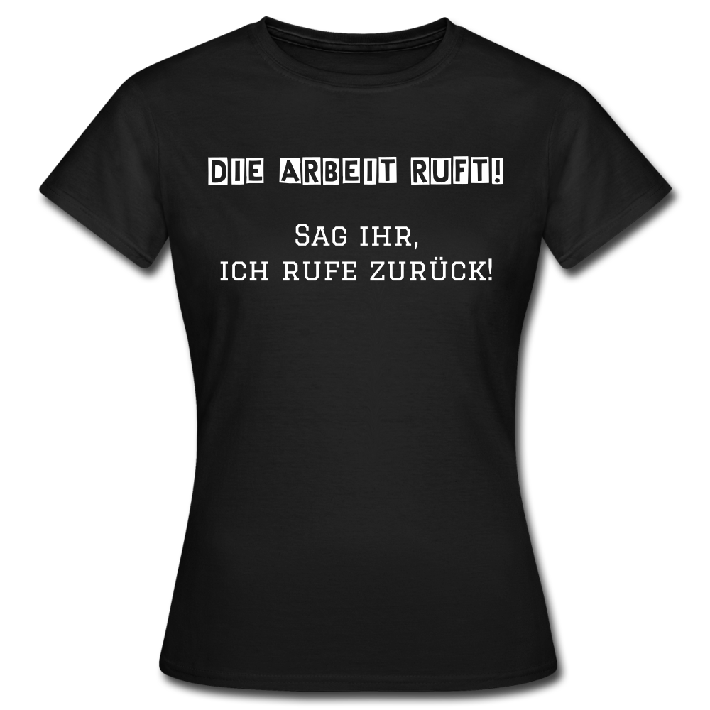 Frauen T-Shirt "Die Arbeit ruft!" - Schwarz