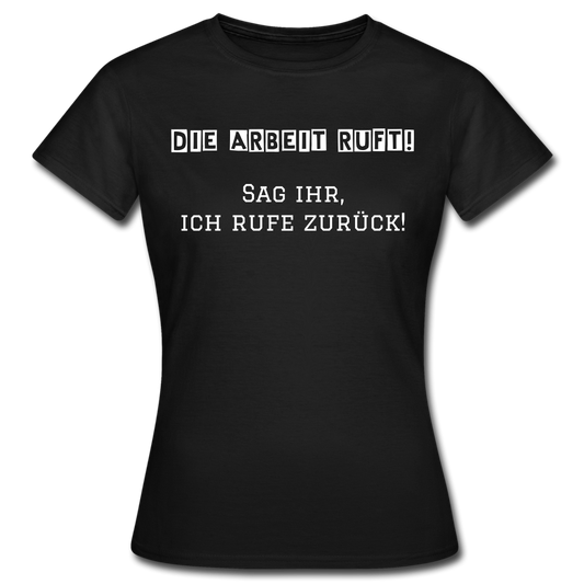 Frauen T-Shirt "Die Arbeit ruft!" - Schwarz