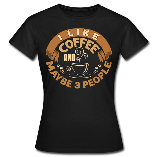 Frauen T-Shirt "I like coffee and maybe 3 people" - Schwarz