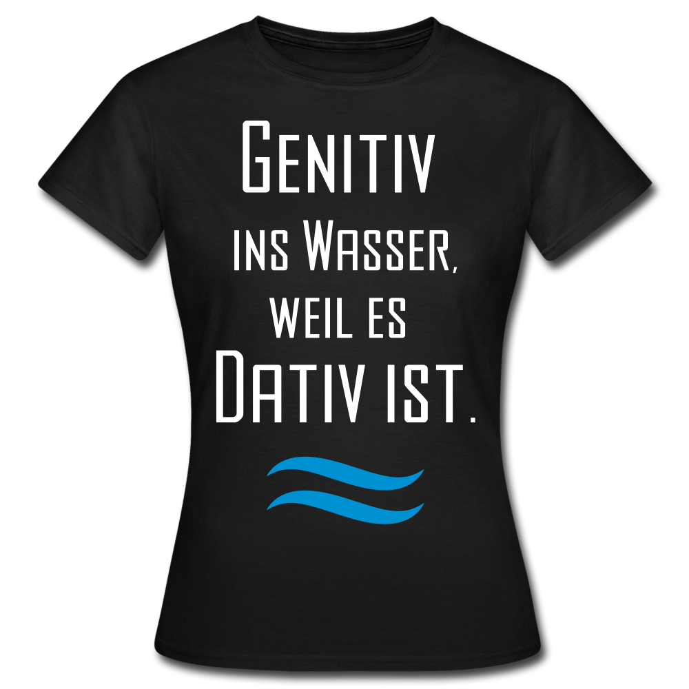 Frauen T-Shirt "Genitiv ins Wasser, weil es dativ ist" - Schwarz