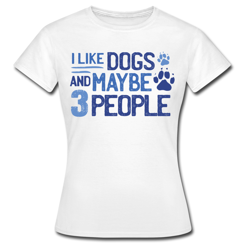 Frauen T-Shirt "I like dogs and maybe 3 people" - Weiß