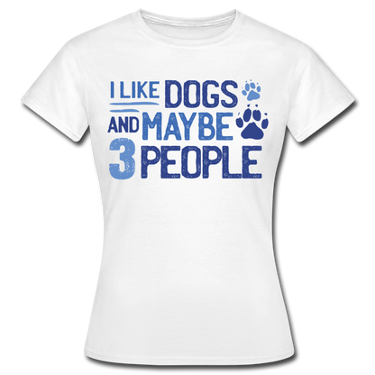 Frauen T-Shirt "I like dogs and maybe 3 people" - Weiß