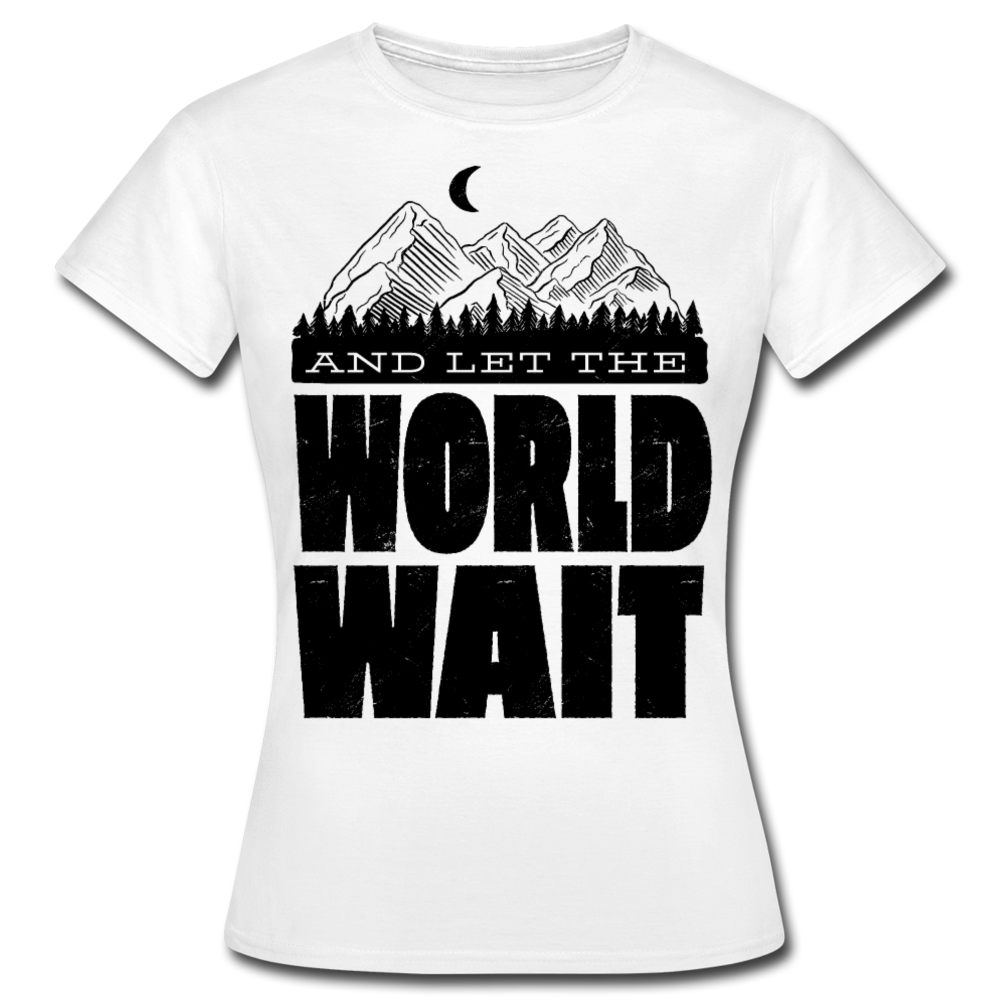 Frauen T-Shirt "And let the world wait" - Weiß