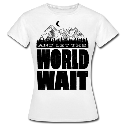 Frauen T-Shirt "And let the world wait" - Weiß