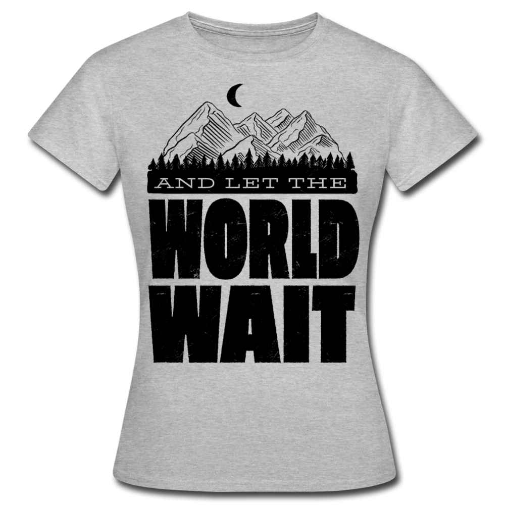 Frauen T-Shirt "And let the world wait" - Grau meliert