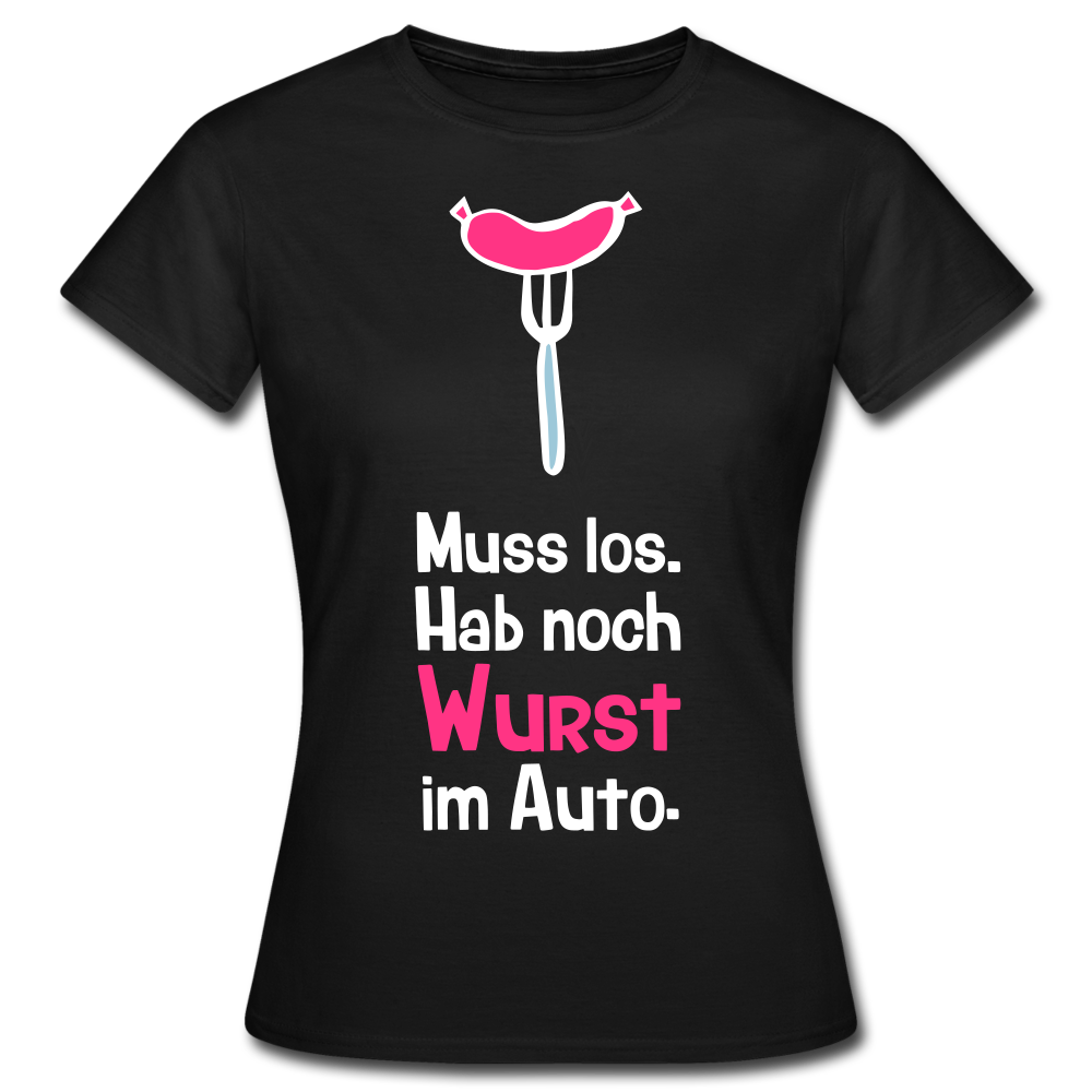 Frauen T-Shirt "Muss los. Hab noch Wurst im Auto" - Schwarz