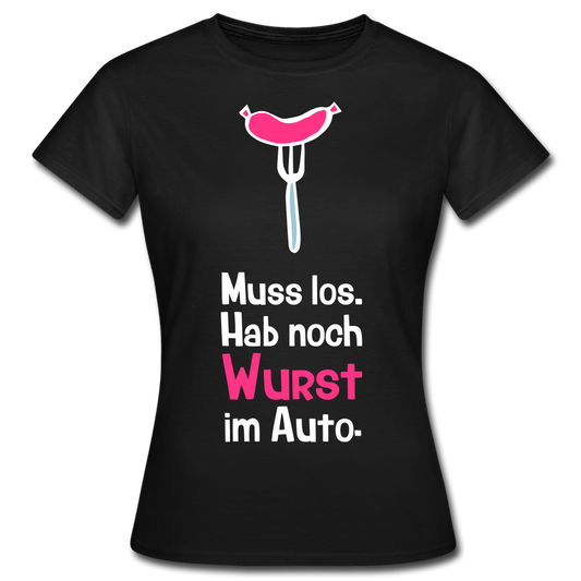 Frauen T-Shirt "Muss los. Hab noch Wurst im Auto" - Schwarz