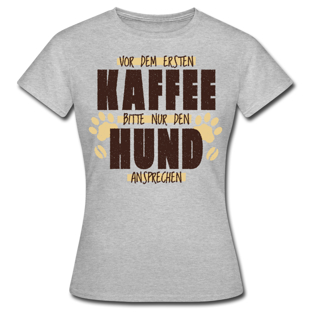 Frauen T-Shirt "Vor dem ersten Kaffee bitte nur den Hund ansprechen" - Grau meliert