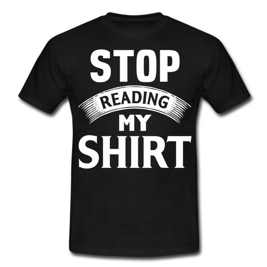 Männer T-Shirt "Stop reading my shirt" - Schwarz